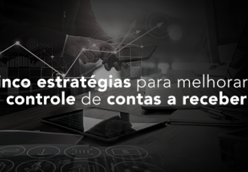 Cinco estratégias para melhorar o controle de contas a receber