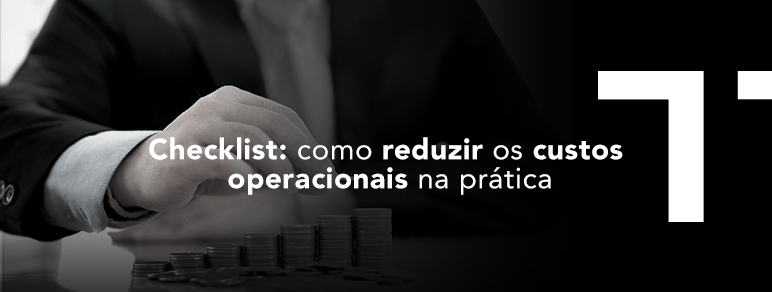 Checklist: como reduzir os custos operacionais na prática