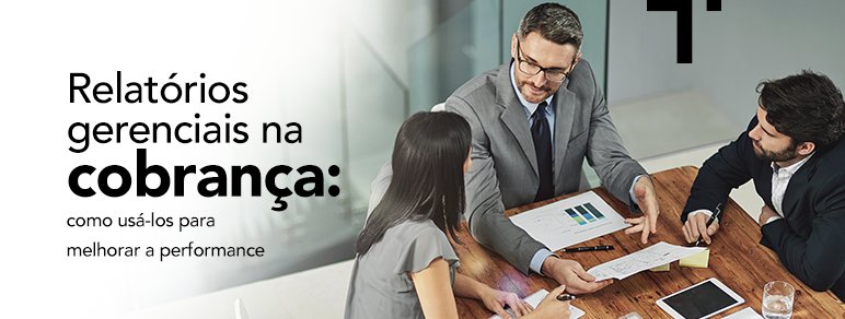 Relatórios gerenciais na cobrança: como usá-los para melhorar a performance